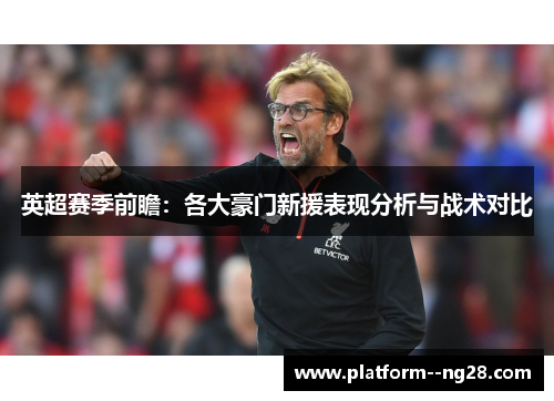 英超赛季前瞻：各大豪门新援表现分析与战术对比