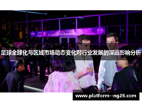 足球全球化与区域市场动态变化对行业发展的深远影响分析