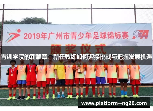 青训学院的新篇章：新任教练如何迎接挑战与把握发展机遇