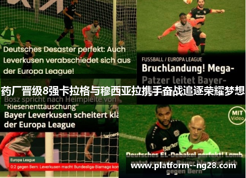 药厂晋级8强卡拉格与穆西亚拉携手奋战追逐荣耀梦想