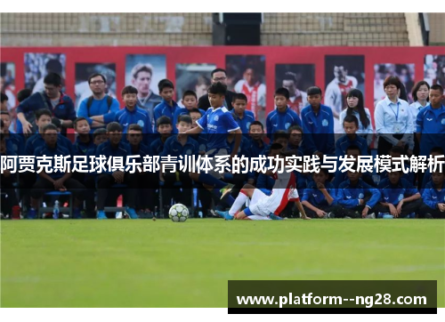 阿贾克斯足球俱乐部青训体系的成功实践与发展模式解析