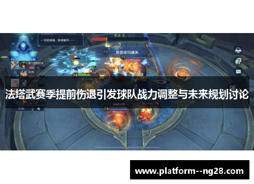 法塔武赛季提前伤退引发球队战力调整与未来规划讨论
