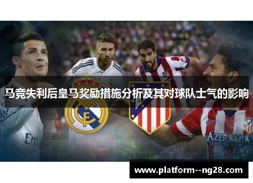 马竞失利后皇马奖励措施分析及其对球队士气的影响